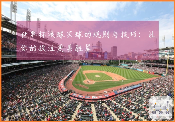 世界杯滚球买球的规则与技巧：让你的投注更具胜算
