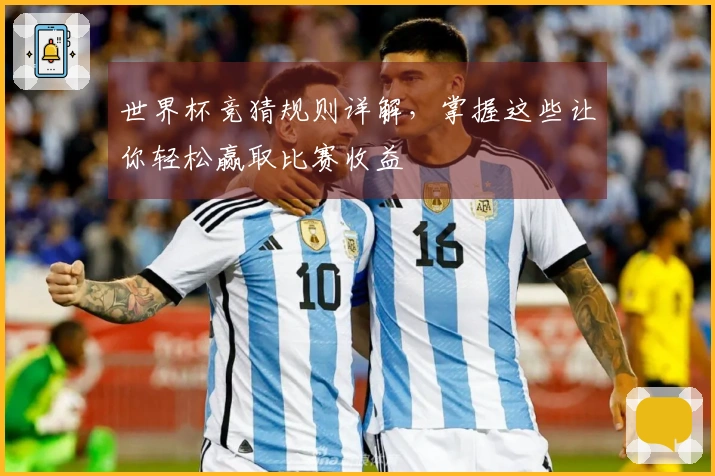 世界杯竞猜规则详解，掌握这些让你轻松赢取比赛收益